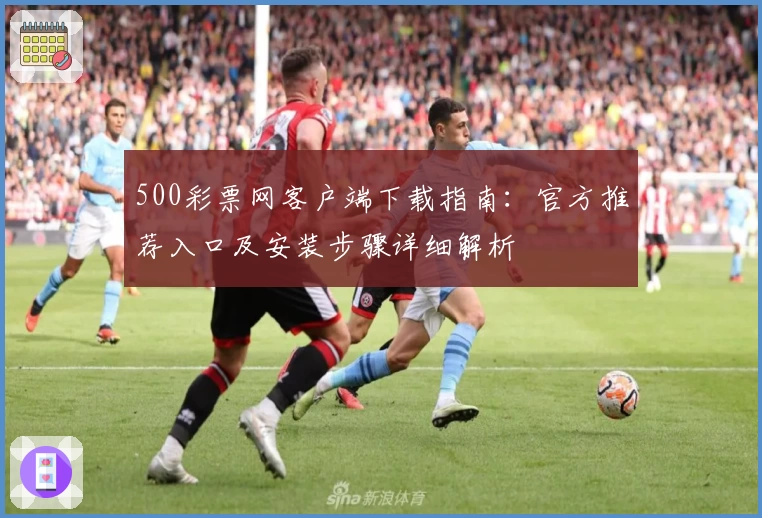 500彩票网客户端下载指南：官方推荐入口及安装步骤详细解析